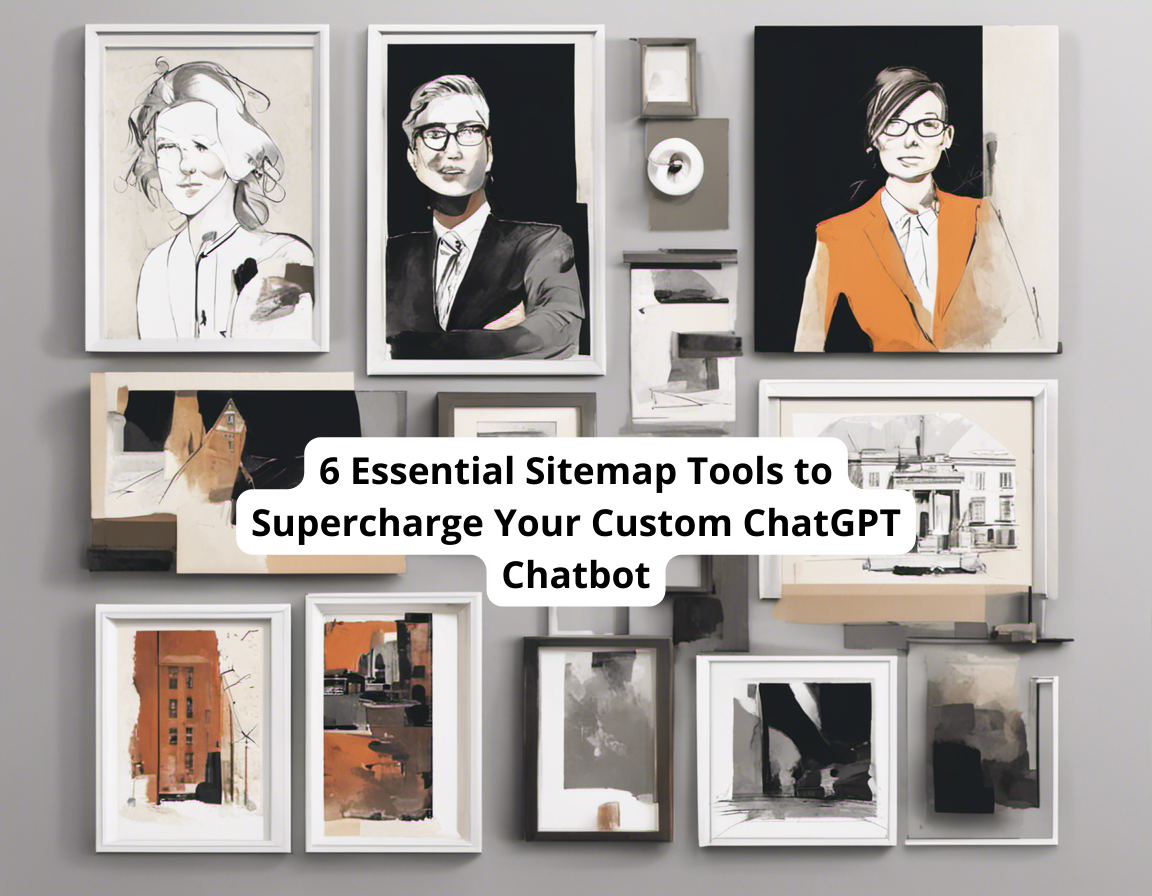 6 Essential Sitemap Tools to Supercharge Your Custom ChatGPT Chatbot