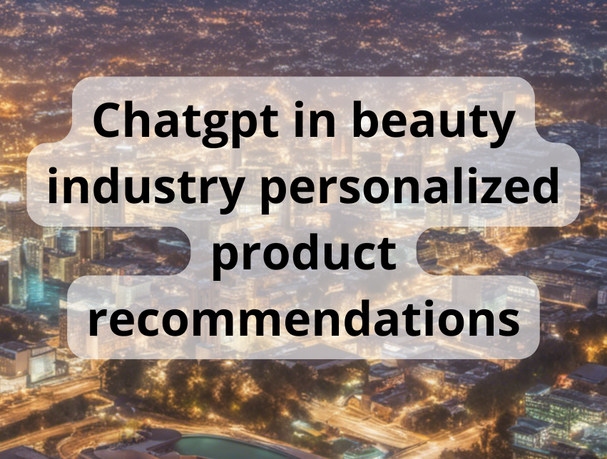 Chatgpt in beauty industry personalized product recommendations
