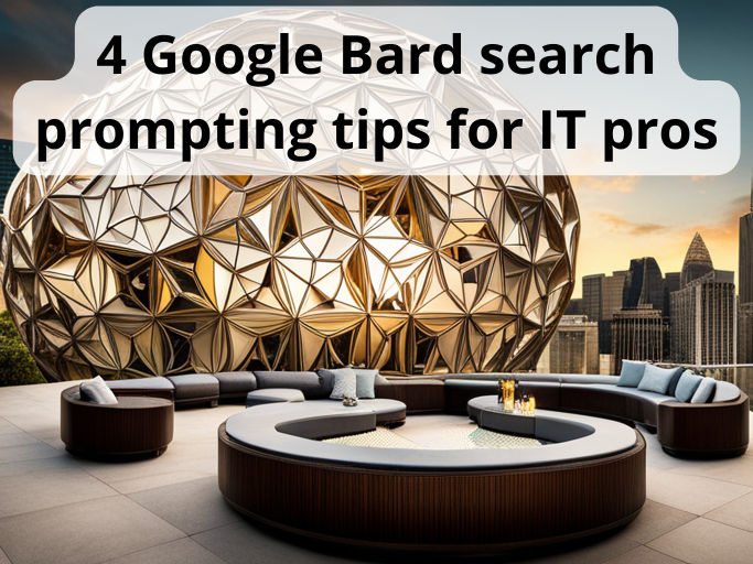4 Google Bard search prompting tips for IT pros