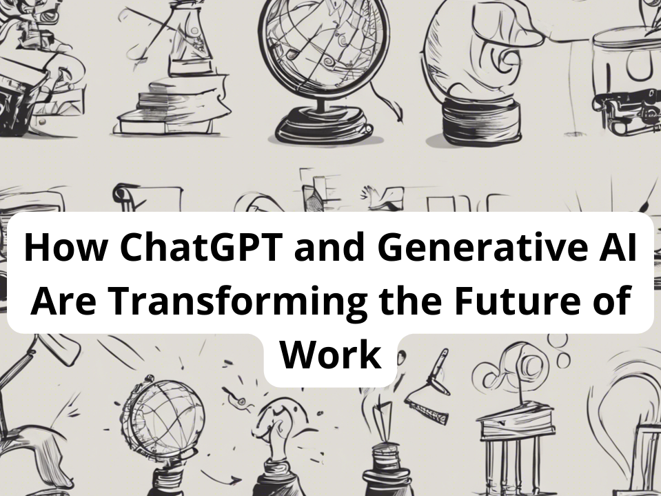 How ChatGPT and Generative AI Are Transforming the Future of Work