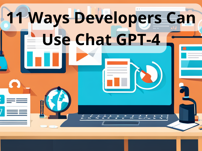 11 Ways Developers Can Use Chat GPT-4