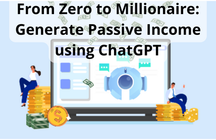 From Zero to Millionaire: Generate Passive Income using ChatGPT