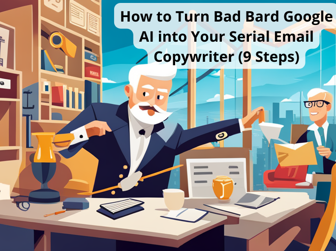 How to Turn Bad Bard Google AI into Your Serial Email Copywriter (9 Steps)
