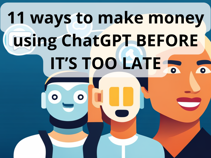 11 ways to make money using ChatGPT BEFORE IT’S TOO LATE