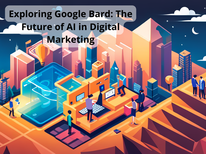 Exploring Google Bard: The Future of AI in Digital Marketing