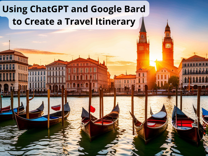 Using ChatGPT and Google Bard to Create a Travel Itinerary