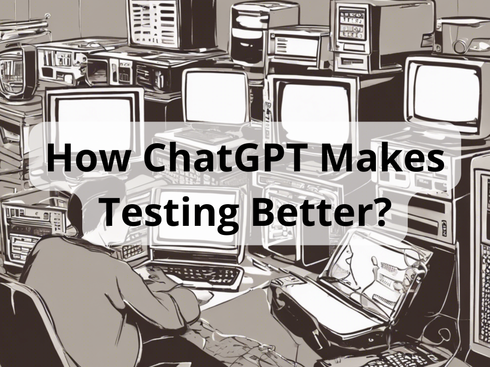 How ChatGPT Makes Testing Better?