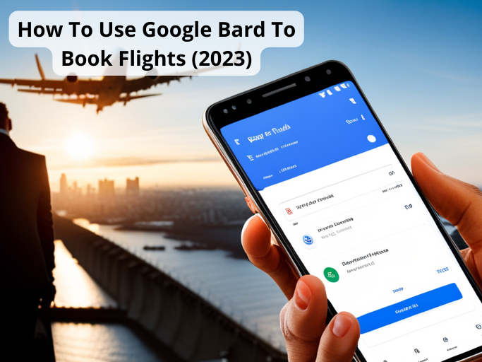 How To Use Google Bard To Book Flights (2023)