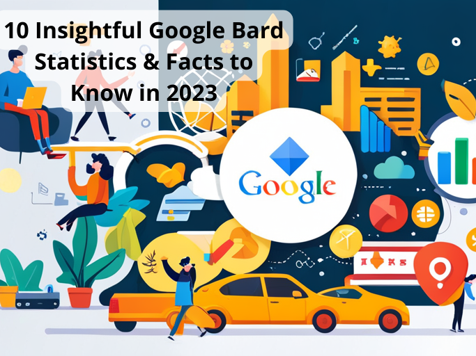 10 Insightful Google Bard Statistics & Facts to Know in 2023