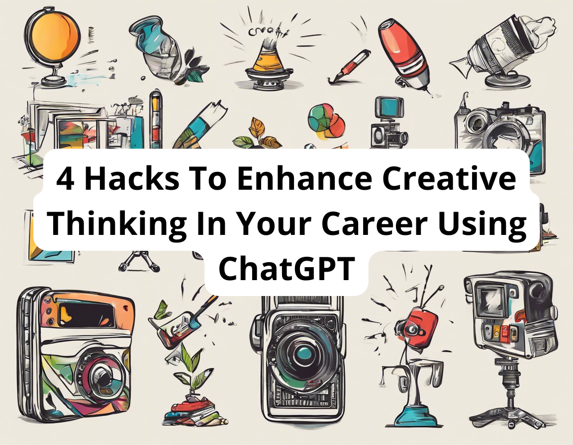 4 Hacks To Enhance Creative Thinking In Your Career Using ChatGPT