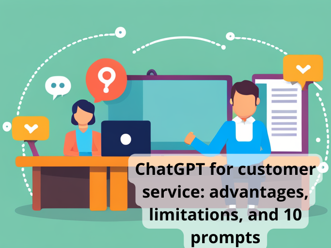 ChatGPT for customer service: advantages, limitations, and 10 prompts