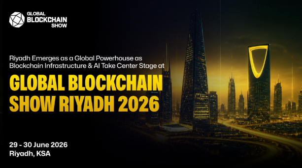 Riyadh Emerges as a Global Powerhouse as  Blockchain Infrastructure & AI Take Center Stage at  Global Blockchain Show 2026