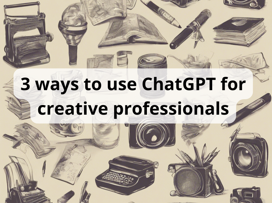 3 ways to use ChatGPT for creative professionals