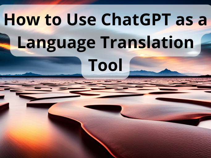 How to Use ChatGPT as a Language Translation Tool