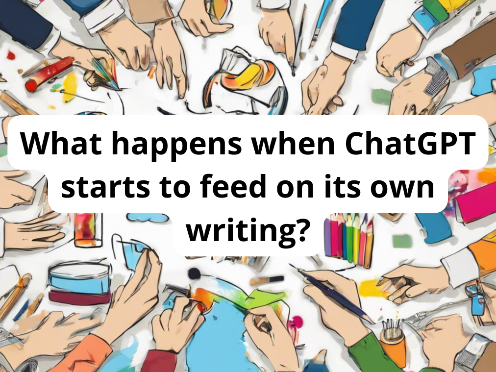 What happens when ChatGPT starts to feed on its own writing?