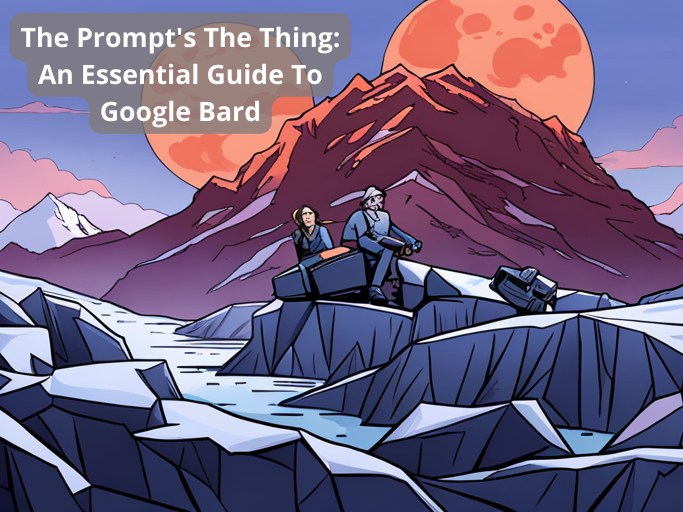 The Prompt's The Thing: An Essential Guide To Google Bard