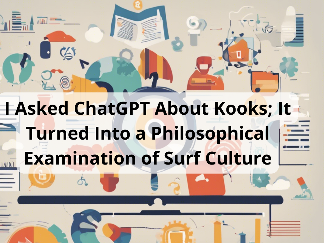 I Asked ChatGPT About Kooks; It Turned Into a Philosophical Examination of Surf Culture