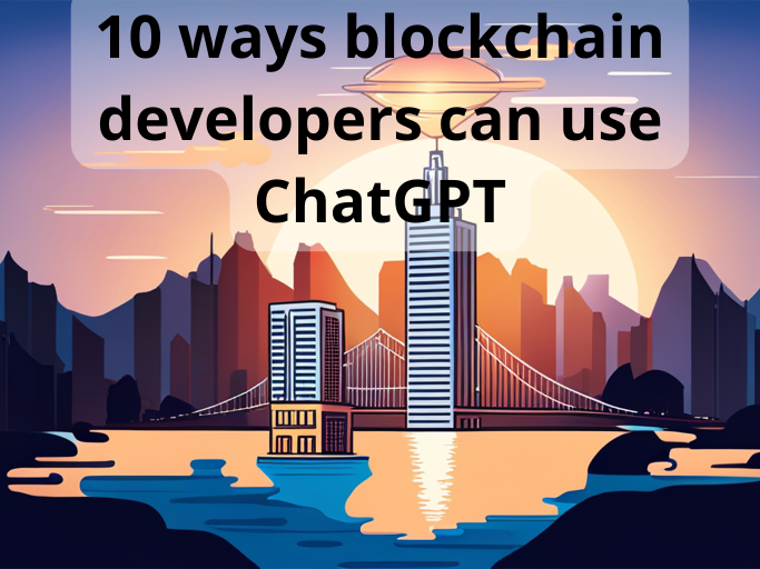 10 ways blockchain developers can use ChatGPT / Learn Chat GPT ...