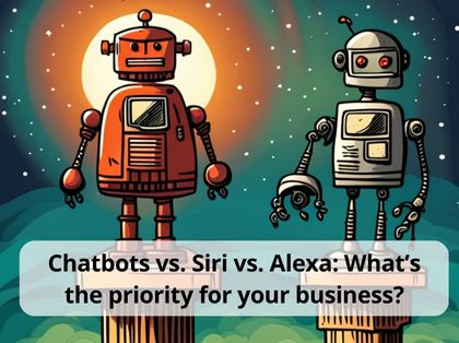 Chatbots vs. Siri vs. Alexa: What’s the priority for your business?