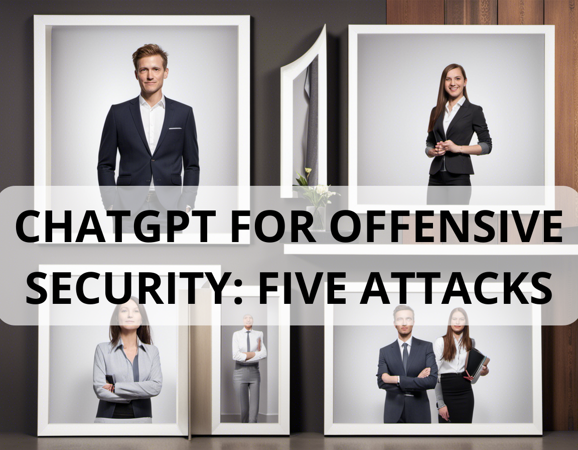 CHATGPT FOR OFFENSIVE SECURITY: FIVE ATTACKS
