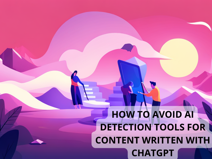 HOW TO AVOID AI DETECTION TOOLS FOR CONTENT WRITTEN WITH CHATGPT ...