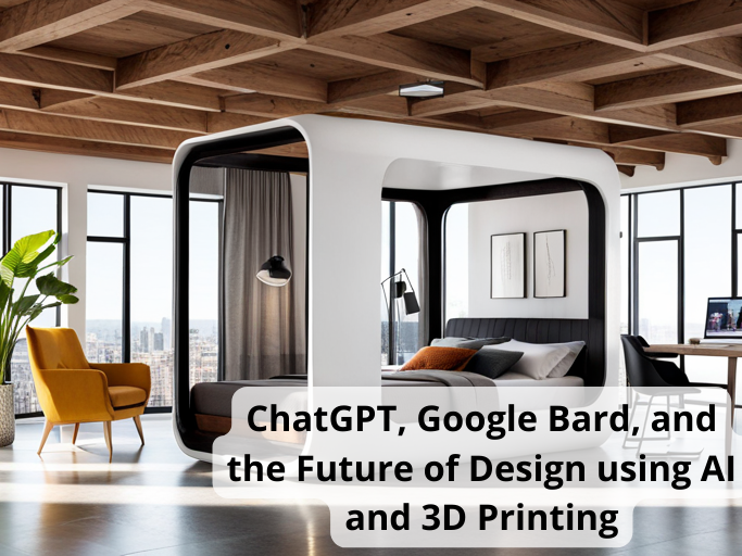 ChatGPT, Google Bard, and the Future of Design using AI and 3D Printing