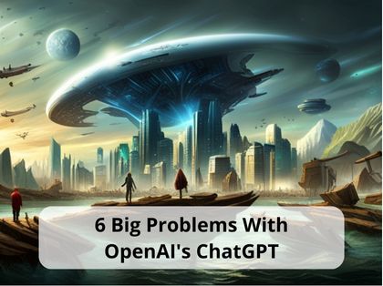 6 Big Problems With OpenAI's ChatGPT