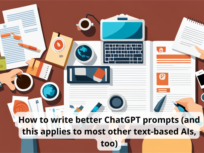 How to write better ChatGPT prompts (and this applies to most other ...